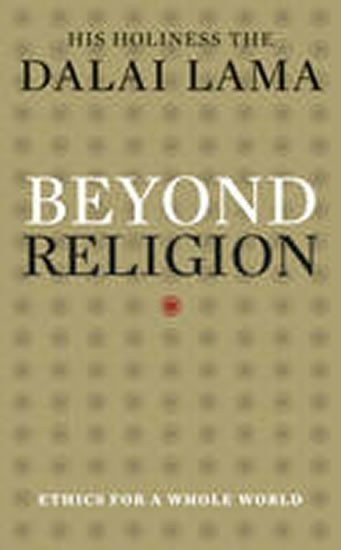 Dalai Lama: Beyond Religion : Ethics for a Whole World