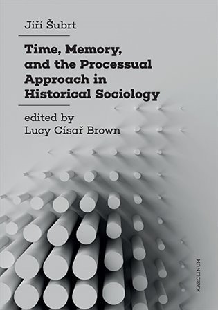 Šubrt Jiří: Time, Memory, and the Processual Approach in Historical Sociology
