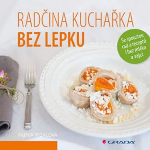 Vrzalová Radka: Radčina kuchařka bez lepku - Se spoustou rad a receptů i bez mléka a vajec