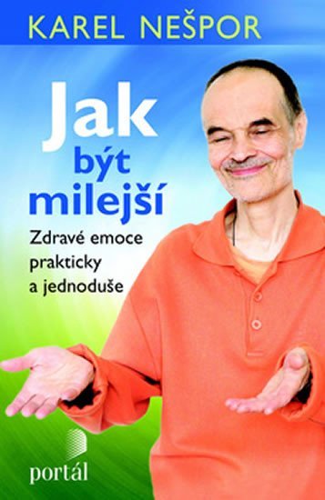 Nešpor Karel: Jak být milejší - Zdravé emoce prakticky a jednoduše Nešpor Karel: Jak být milejší - Zdravé emoce prakticky a jednoduše