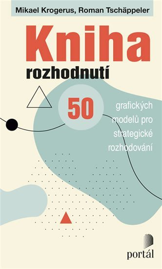 Krogerus Mikael: Kniha rozhodnutí - 50 grafických modelů pro strategické rozhodování Krogerus Mikael: Kniha rozhodnutí - 50 grafických modelů pro strategické rozhodování