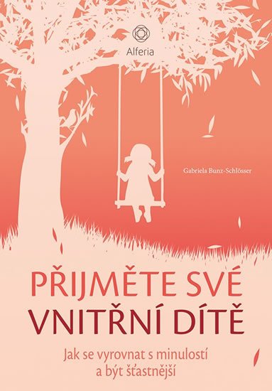 Bunz-Schlösser Gabriela: Přijměte své vnitřní dítě - Jak se vyrovnat s minulostí a být šťastnější