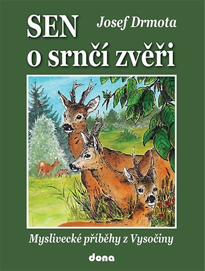 Drmota Josef: Sen o srnčí zvěři - Myslivecké příběhy z Vysočiny Drmota Josef: Sen o srnčí zvěři - Myslivecké příběhy z Vysočiny