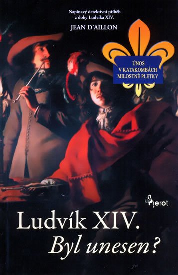 D'Aillon Jean: Ludvík XIV byl unesen? - Napínavý detektivní příběh z doby Ludvíka XIV. - b