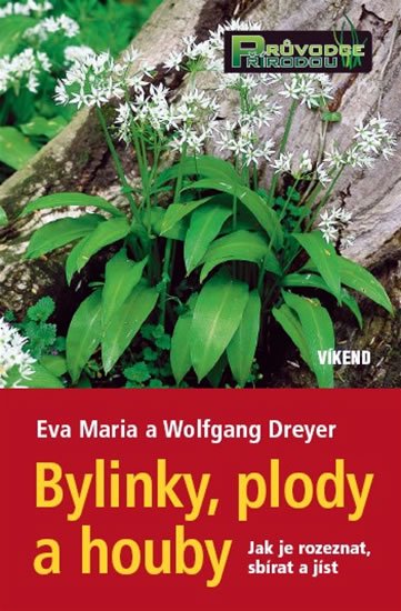Maria Eva, Dreyerovi Wolfgang: Bylinky, plody a houby - Jak je rozeznat, sbírat a jíst Maria Eva, Dreyerovi Wolfgang: Bylinky, plody a houby - Jak je rozeznat, sbírat a jíst