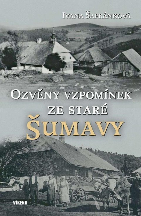 Šafránková Ivana: Ozvěny vzpomínek ze staré Šumavy Šafránková Ivana: Ozvěny vzpomínek ze staré Šumavy