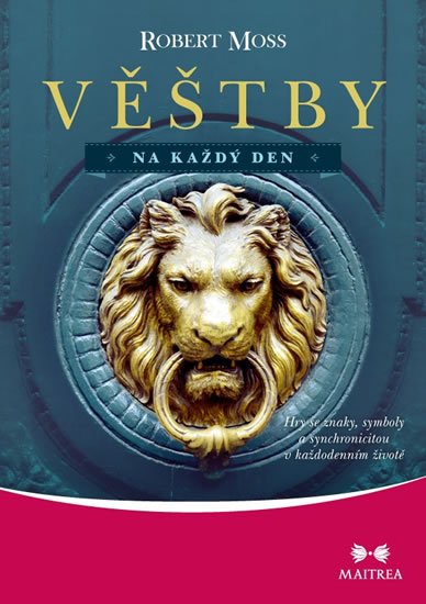 Moss Robert: Věštby na každý den - Hry se znaky, symboly a synchronicitou v každodenním Moss Robert: Věštby na každý den - Hry se znaky, symboly a synchronicitou v každodenním