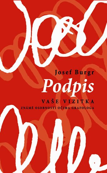 Burgr Josef: Podpis vaše vizitka - Známé osobnosti očima grafologa Burgr Josef: Podpis vaše vizitka - Známé osobnosti očima grafologa