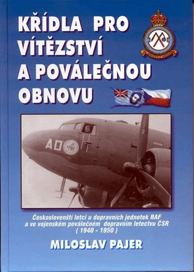 Pajer Miloslav: Křídla pro vítězství a poválečnou obnovu - Českoslovenští letci u dopravníc