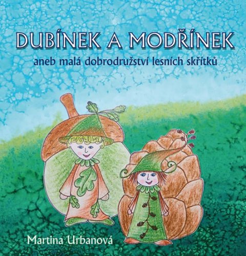 Urbanová Martina: Dubínek a Modřínek aneb malá dobrodružství lesních skřítků