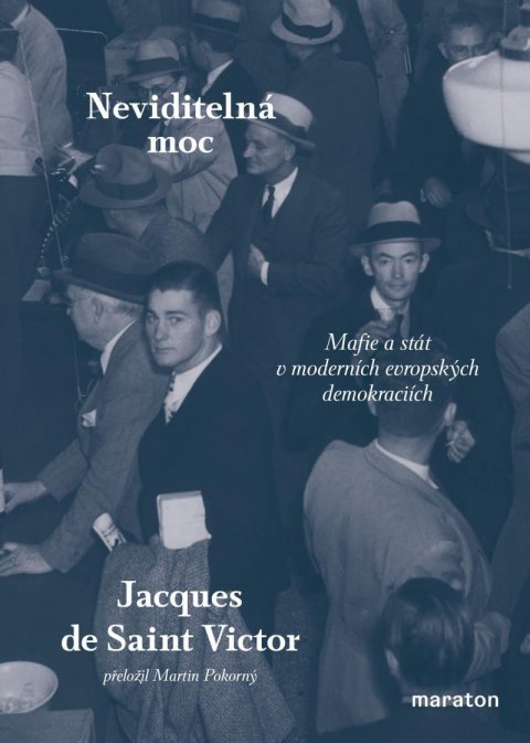 de Saint-Victor Jacques: Neviditelná moc - Mafie a stát v moderních evropských demokraciích de Saint-Victor Jacques: Neviditelná moc - Mafie a stát v moderních evropských demokraciích