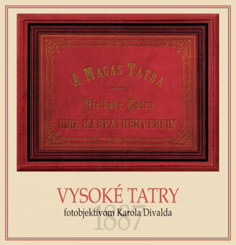 Potočná Eva: Vysoké Tatry fotoobjektívom Karola Divalda / The High Tatras - Through the Potočná Eva: Vysoké Tatry fotoobjektívom Karola Divalda / The High Tatras - Through the