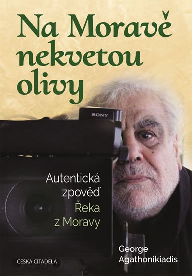 Agathonikiadis George: Na Moravě nekvetou olivy - Autentická zpověď Řeka z Moravy