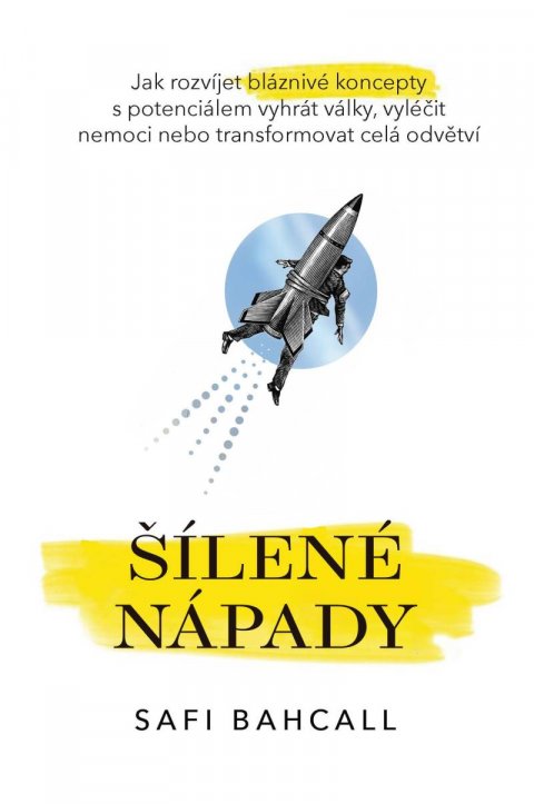 Bahcall Safi: Šílené nápady - Jak rozvíjet bláznivé koncepty s potenciálem vyhrát války, Bahcall Safi: Šílené nápady - Jak rozvíjet bláznivé koncepty s potenciálem vyhrát války,