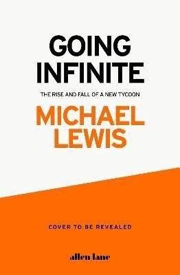 Lewis Michael: Going Infinite: The Rise and Fall of a New Tycoon