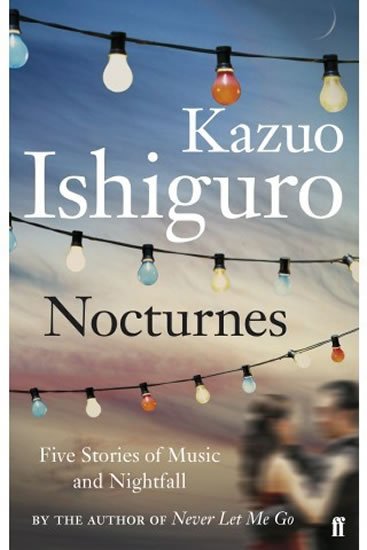 Ishiguro Kazuo: Nocturnes - Five Stories of Music and Nightfall Ishiguro Kazuo: Nocturnes - Five Stories of Music and Nightfall