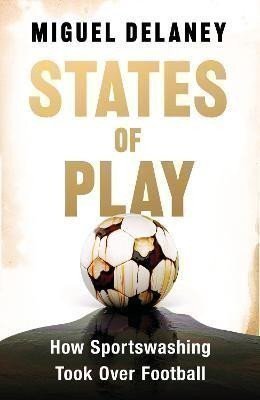 Delaney Miguel: States of Play: How Sportswashing Took Over Football