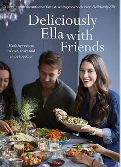 Mills Woodward Ella: Deliciously Ella with Friends : Healthy Recipes to Love, Share and Enjoy To