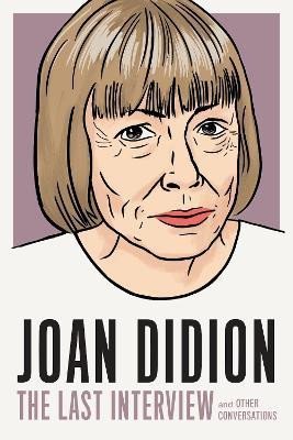 Didionová Joan: Joan Didion: The Last Interview: AND OTHER CONVERSATIONS