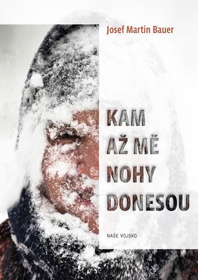 Bauer Josef Martin: Kam až mě nohy donesou Bauer Josef Martin: Kam až mě nohy donesou