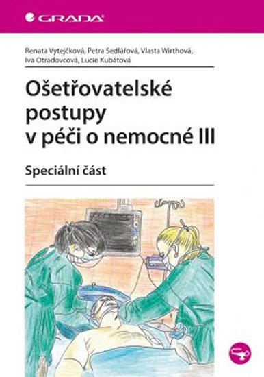 Vytejčková Renata: Ošetřovatelské postupy v péči o nemocné III - Speciální část Vytejčková Renata: Ošetřovatelské postupy v péči o nemocné III - Speciální část