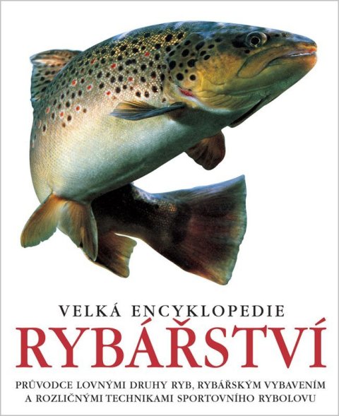 : Velká encyklopedie rybářství - Průvodce lovnými druhy ryb, rybářským vybave