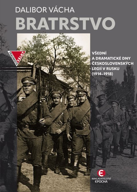Vácha Dalibor: Bratrstvo - Všední a dramatické dny československých legií v Rusku (1914–19