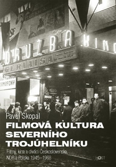 Skopal Pavel: Filmová kultura severního trojúhelníku - Filmy, kina a diváci Československ Skopal Pavel: Filmová kultura severního trojúhelníku - Filmy, kina a diváci Československ