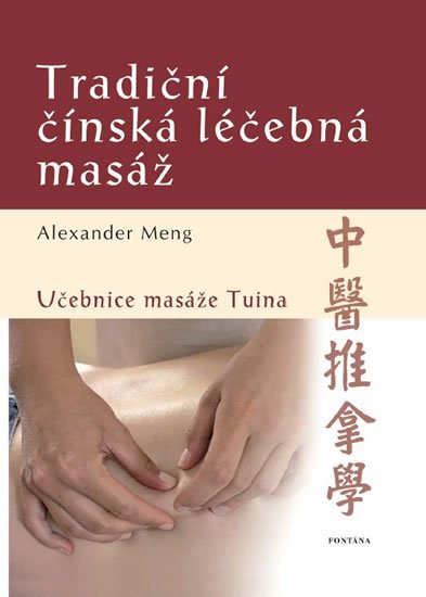Meng Alexander: Tradiční čínská léčebná masáž - Učebnice masáže Tuina Meng Alexander: Tradiční čínská léčebná masáž - Učebnice masáže Tuina