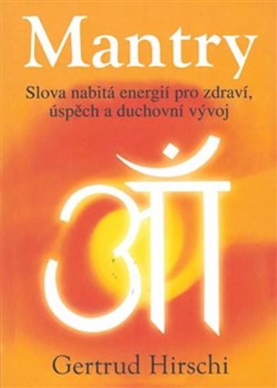 Hirschi Gertrud: Mantry - Slova nabitá energií pro zdraví, úspěch a duchovní vývoj Hirschi Gertrud: Mantry - Slova nabitá energií pro zdraví, úspěch a duchovní vývoj