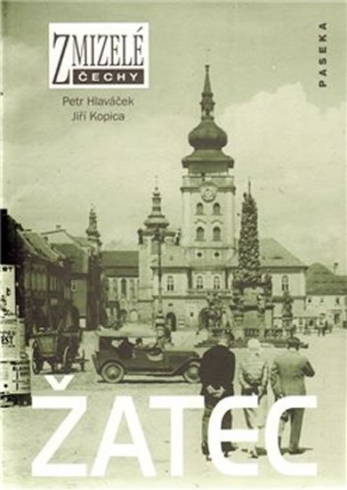 Hlaváček Petr: Zmizelé Čechy - Žatec Hlaváček Petr: Zmizelé Čechy - Žatec