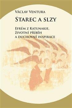 Ventura Václav: Starec a slzy - Efrém z Katunakie, životní příběh a duchovní inspirace Ventura Václav: Starec a slzy - Efrém z Katunakie, životní příběh a duchovní inspirace