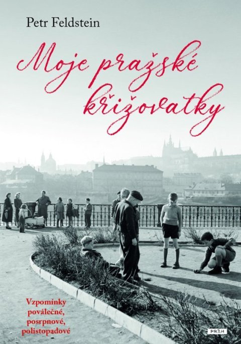 : Moje pražské křižovatky - Vzpomínky poválečné, posrpnové, polistopadové