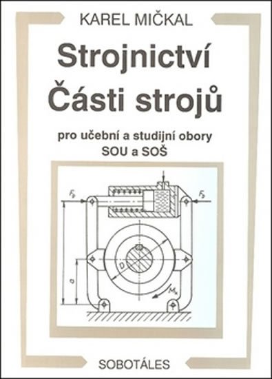 Mičkal Karel: Strojnictví Části strojů - pro učební a studijní obory SOU a SOŠ Mičkal Karel: Strojnictví Části strojů - pro učební a studijní obory SOU a SOŠ
