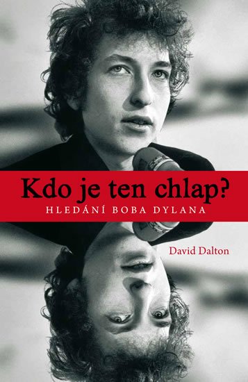 Dalton David: Kdo je ten chlap? Hledání Boba Dylana Dalton David: Kdo je ten chlap? Hledání Boba Dylana