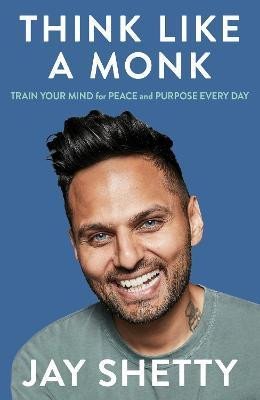 Shetty Jay: Think Like a Monk: The secret of how to harness the power of positivity and Shetty Jay: Think Like a Monk: The secret of how to harness the power of positivity and