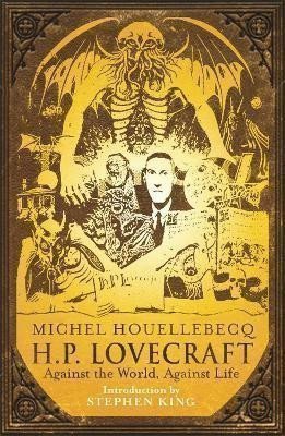 Houellebecq Michel: H.P. Lovecraft: Against the World, Against Life
