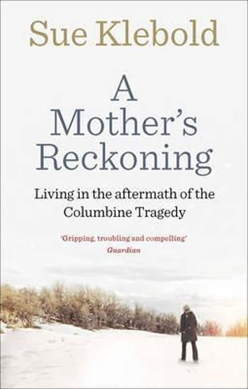 Klebold Sue: A Mother´s Reckoning : Living in the Aftermath of the Columbine Tragedy