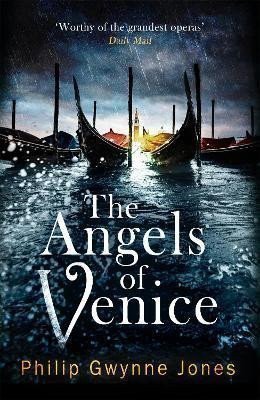 Jones Philip Gwynne: The Angels of Venice: a haunting new thriller set in the heart of Italy´s m