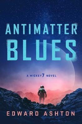 Ashton Edward: Antimatter Blues: A Mickey7 Novel
