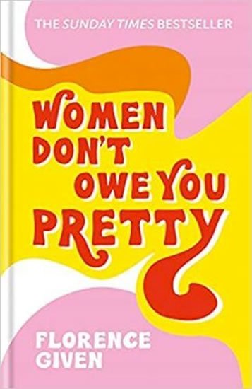 Given Florence: Women Don´t Owe You Pretty : The debut book from Florence Given Given Florence: Women Don´t Owe You Pretty : The debut book from Florence Given