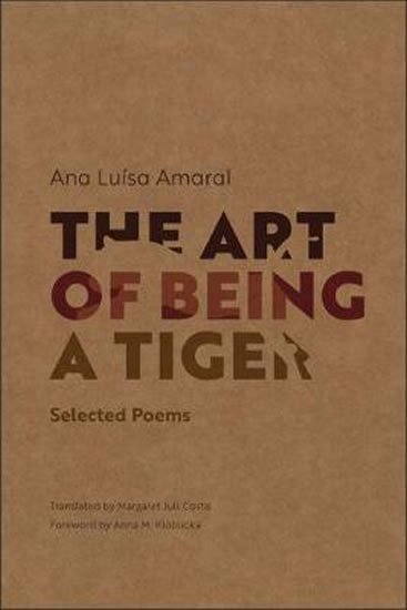 Amaral Ana Luisa: The Art of Being a Tiger : Selected Poems Amaral Ana Luisa: The Art of Being a Tiger : Selected Poems