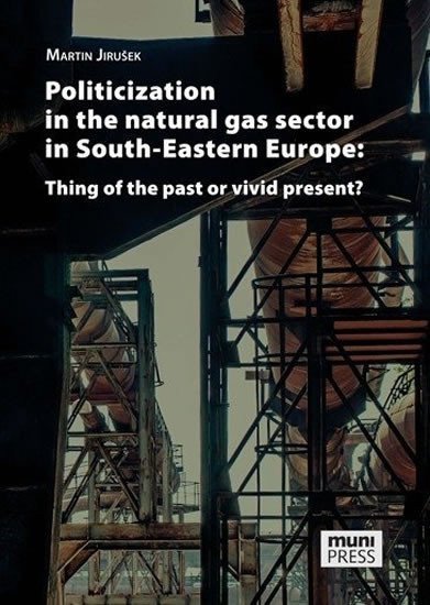 Jirušek Martin: Politicization in the Natural Gas Sector in South-Eastern Europe: Thing of 