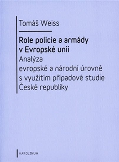 Weiss Tomáš: Role policie a armády v Evropské unii - Analýza evropské a národní úrovně s