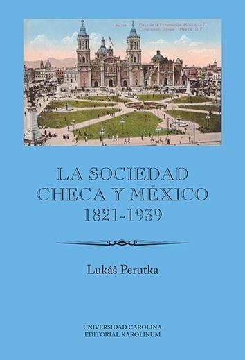 Perutka Lukáš: La sociedad checa y México 1821-1939