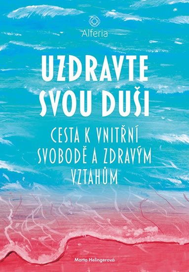 Helingerová Marta: Uzdravte svou duši - Cesta k vnitřní svobodě a zdravým vztahům Helingerová Marta: Uzdravte svou duši - Cesta k vnitřní svobodě a zdravým vztahům