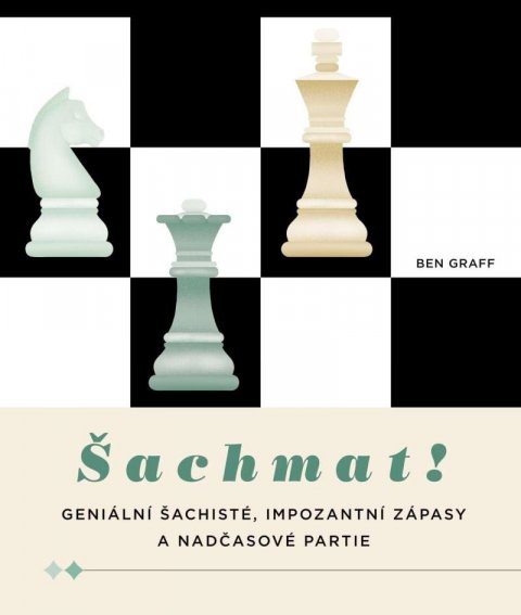 Graff Ben: Šachmat! - Geniální šachisté, impozantní zápasy a nadčasové partie