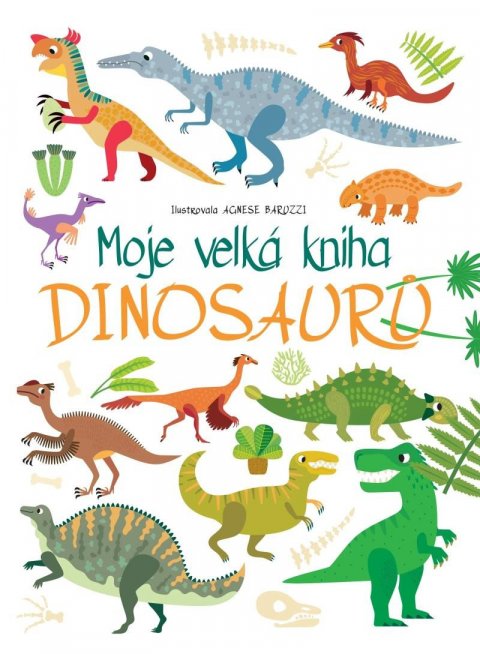 Baruzziová Agnese: Moje velká kniha Dinosaurů Baruzziová Agnese: Moje velká kniha Dinosaurů