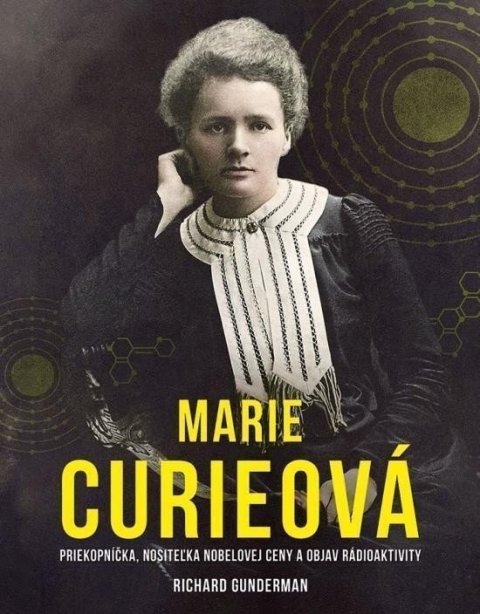 Gunderman Richard: Marie Curieová: Priekopníčka, nositeľka Nobelovej ceny a objav rádioaktivit