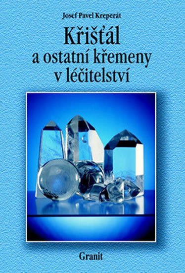 Kreperát Josef Pavel: Křišťál a ostatní křemeny v léčitelství